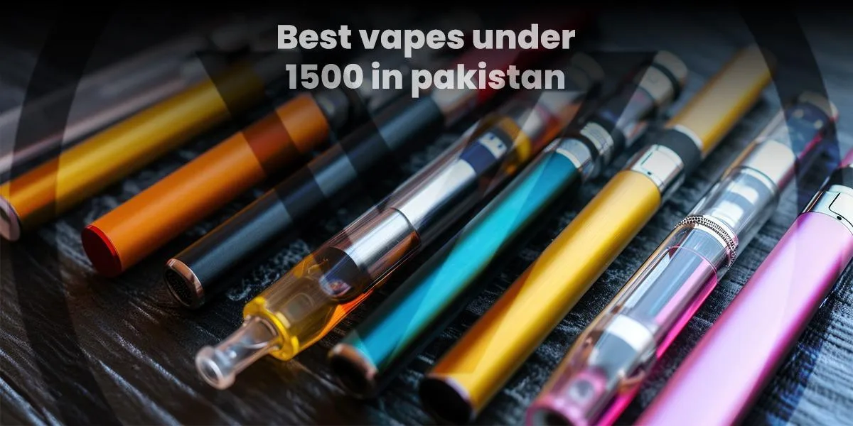 Discover the Best Vapes Under 1500 in Pakistan